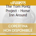 The Tom Pontz Project - Horse Inn Around cd