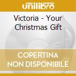 Victoria - Your Christmas Gift cd musicale di Victoria