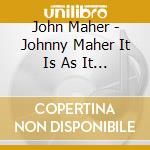 John Maher - Johnny Maher It Is As It Is cd
