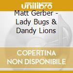 Matt Gerber - Lady Bugs & Dandy Lions cd