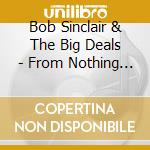 Bob Sinclair & The Big Deals - From Nothing At All cd