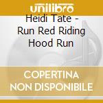 Heidi Tate - Run Red Riding Hood Run cd musicale di Heidi Tate
