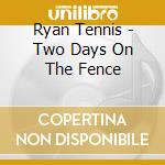 Ryan Tennis - Two Days On The Fence cd