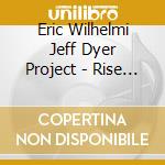 Eric Wilhelmi Jeff Dyer Project - Rise Another Day cd