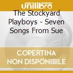 The Stockyard Playboys - Seven Songs From Sue cd musicale di The Stockyard Playboys