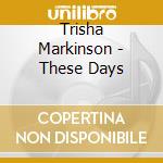 Trisha Markinson - These Days cd