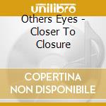 Others Eyes - Closer To Closure cd