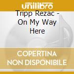 Tripp Rezac - On My Way Here cd musicale di Tripp Rezac