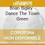 Brian Bigley - Dance The Town Green cd