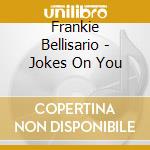 Frankie Bellisario - Jokes On You cd