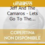 Jeff And The Camaros - Lets Go To The Beach cd musicale di Jeff And The Camaros