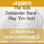 The Rob Deblander Band - Play 'Em Hot! cd