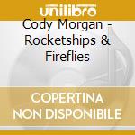 Cody Morgan - Rocketships & Fireflies cd