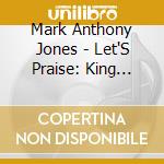 Mark Anthony Jones - Let'S Praise: King Jesus cd musicale di Mark Anthony Jones