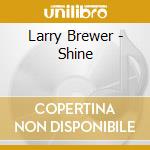 Larry Brewer - Shine cd musicale di Larry Brewer