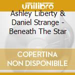 Ashley Liberty & Daniel Strange - Beneath The Star cd musicale di Ashley Liberty & Daniel Strange
