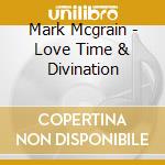 Mark Mcgrain - Love Time & Divination cd