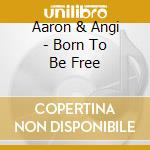 Aaron & Angi - Born To Be Free cd