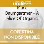 Mark Baumgartmer - A Slice Of Organic cd