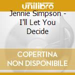 Jennie Simpson - I'll Let You Decide cd musicale di Jennie Simpson