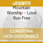 Mountain Worship - Love Run Free cd