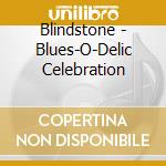 Blindstone - Blues-O-Delic Celebration cd musicale di Blindstone