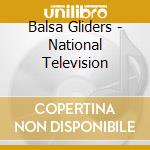Balsa Gliders - National Television cd