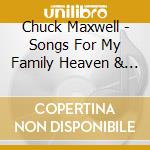 Chuck Maxwell - Songs For My Family Heaven & Earth cd