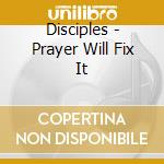 Disciples - Prayer Will Fix It cd musicale di Disciples