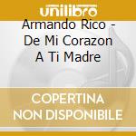 Armando Rico - De Mi Corazon A Ti Madre cd
