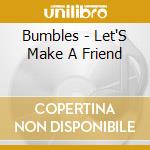 Bumbles - Let'S Make A Friend cd musicale di Bumbles