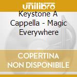 Keystone A Cappella - Magic Everywhere cd musicale di Keystone A Cappella