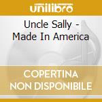 Uncle Sally - Made In America cd musicale di Uncle Sally