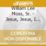 William Lee Moss, Sr. - Jesus, Jesus, I Am Calling cd