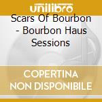 Scars Of Bourbon - Bourbon Haus Sessions cd