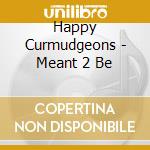 Happy Curmudgeons - Meant 2 Be cd