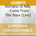 Romano Di Nillo - Come From The Bays (Live) cd musicale di Romano Di Nillo