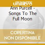 Ann Purcell - Songs To The Full Moon cd