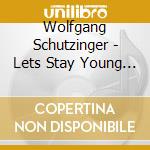 Wolfgang Schutzinger - Lets Stay Young For One More Year (With The Option To Renew) cd