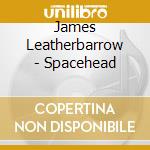 James Leatherbarrow - Spacehead cd