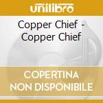 Copper Chief - Copper Chief