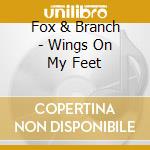 Fox & Branch - Wings On My Feet cd musicale di Fox And Branch