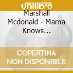 Marshall Mcdonald - Mama Knows Everything (Feat. James Weidman, James Cammack, Ulysses Owens, Jr.) cd musicale di Marshall Mcdonald
