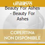 Beauty For Ashes - Beauty For Ashes cd