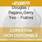 Douglas / Pagano,Gerry Yeo - Fratres cd musicale di Douglas / Pagano,Gerry Yeo