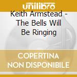 Keith Armstead - The Bells Will Be Ringing cd musicale di Keith Armstead