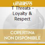 T Threats - Loyalty & Respect cd