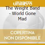 The Weight Band - World Gone Mad cd