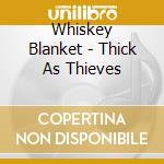 Whiskey Blanket - Thick As Thieves cd