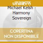 Michael Kelsh - Harmony Sovereign cd musicale di Michael Kelsh